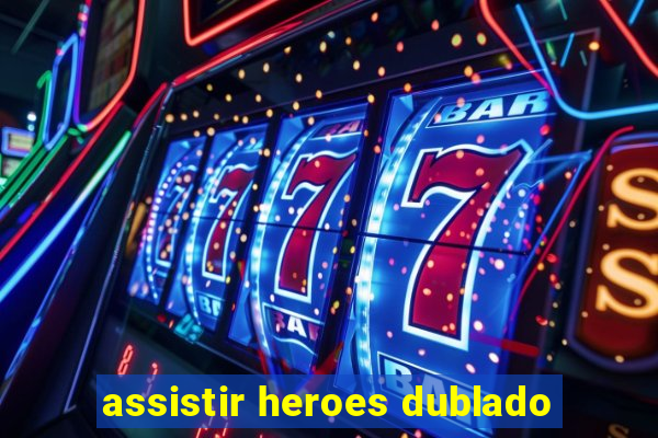 assistir heroes dublado